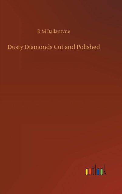 Cover for Robert Michael Ballantyne · Dusty Diamonds Cut and Polished (Hardcover Book) (2020)