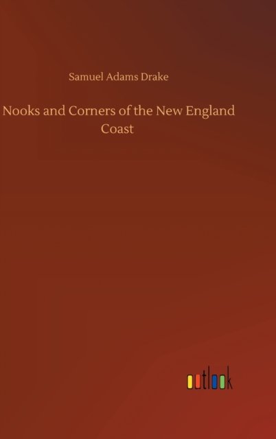 Cover for Samuel Adams Drake · Nooks and Corners of the New England Coast (Hardcover Book) (2020)