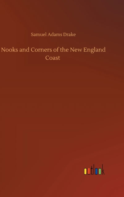 Cover for Samuel Adams Drake · Nooks and Corners of the New England Coast (Inbunden Bok) (2020)