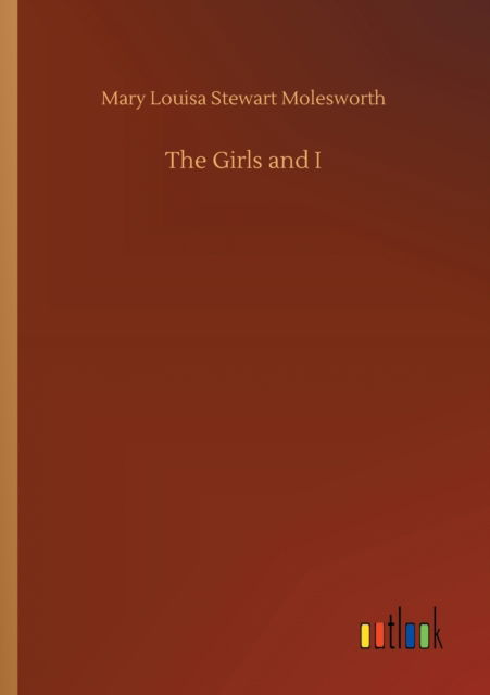 Mary Louisa Stewart Molesworth · The Girls and I (Taschenbuch) (2020)