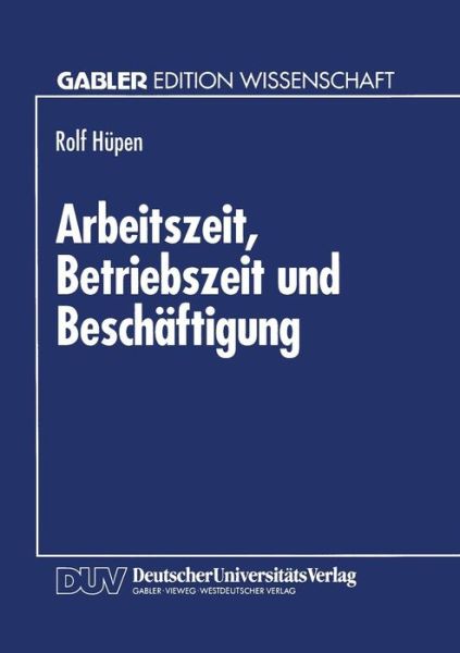 Cover for Rolf Hupen · Arbeitszeit, Betriebszeit Und Beschaftigung: Produktionstheoretische Grundlagen Und Beschaftigungseffekte Kollektiver Arbeitszeitverkurzung (Paperback Book) [1994 edition] (1994)