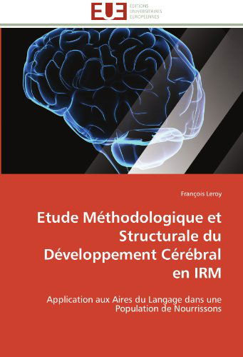 Cover for François Leroy · Etude Méthodologique et Structurale Du Développement Cérébral en Irm: Application Aux Aires Du Langage Dans Une Population De Nourrissons (Paperback Book) [French edition] (2018)
