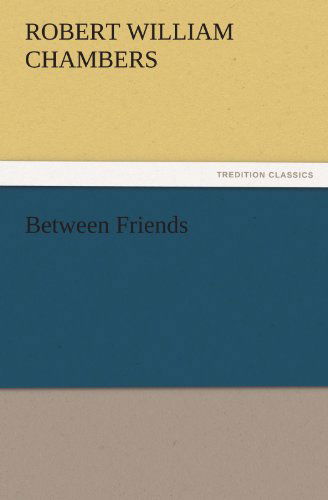 Cover for Robert William Chambers · Between Friends (Tredition Classics) (Taschenbuch) (2011)