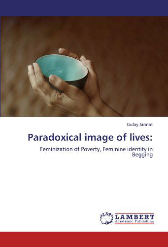 Cover for Gulay Jannat · Paradoxical Image of Lives:: Feminization of Poverty, Feminine Identity in Begging (Pocketbok) (2011)