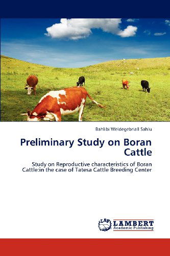 Cover for Bahlibi Weldegebriall Sahlu · Preliminary Study on Boran Cattle: Study on Reproductive Characteristics of Boran Cattle:in the Case of Tatesa Cattle Breeding Center (Paperback Book) (2012)