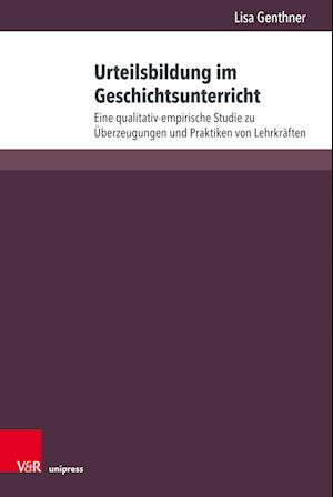 Cover for Dr. Lisa Genthner · Urteilsbildung im Geschichtsunterricht: Eine qualitativ-empirische Studie zu Uberzeugungen und Praktiken von Lehrkraften - Beihefte zur Zeitschrift fur Geschichtsdidaktik (Hardcover Book) (2023)