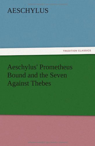 Aeschylus' Prometheus Bound and the Seven Against Thebes - Aeschylus - Books - TREDITION CLASSICS - 9783847214595 - December 12, 2012