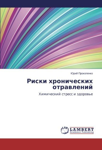 Riski Khronicheskikh Otravleniy: Khimicheskiy Stress I Zdorov'e - Yuriy Prokopenko - Books - LAP LAMBERT Academic Publishing - 9783848415595 - March 14, 2014