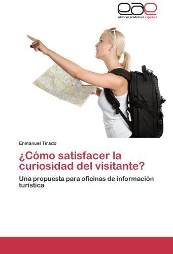 Cover for Enmanuel Tirado · ¿cómo Satisfacer La Curiosidad Del Visitante?: Una Propuesta Para Oficinas De Información Turística (Paperback Bog) [Spanish edition] (2014)