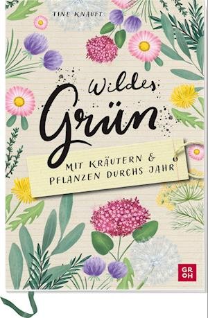 Cover for Tine Knauft · Wildes Grün - Mit Kräutern und Pflanzen durchs Jahr (Book) (2023)