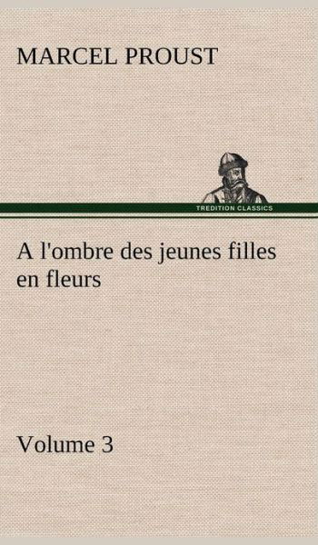 Cover for Marcel Proust · A l'ombre des jeunes filles en fleurs - Volume 3 (Inbunden Bok) [French edition] (2012)