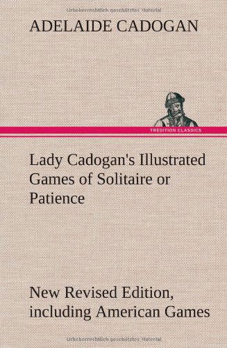 Cover for Adelaide Lady Cadogan · Lady Cadogan's Illustrated Games of Solitaire or Patience New Revised Edition, Including American Games (Hardcover Book) (2013)