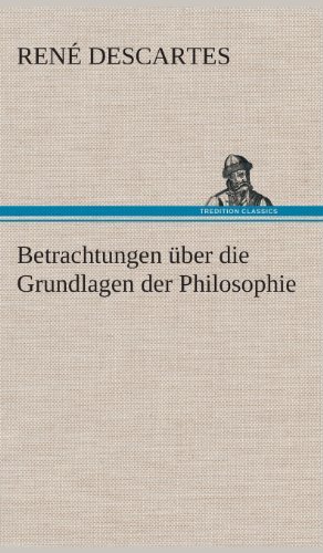 Cover for Rene Descartes · Betrachtungen Uber Die Grundlagen Der Philosophie (Innbunden bok) [German edition] (2013)