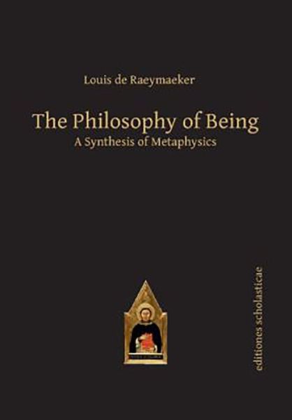 Cover for Louis de Raeymaeker · The Philosophy of Being: A Synthesis of Metaphysics - Scholastic Editions – Editiones Scholasticae (Hardcover Book) (2015)