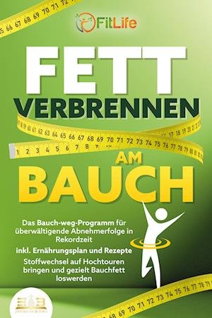 Cover for Fit Life · FETT VERBRENNEN AM BAUCH: Das Bauch-weg-Programm für überwältigende Abnehmerfolge in Rekordzeit inkl. Ernährungsplan und Rezepte - Stoffwechsel auf Hochtouren bringen und gezielt Bauchfett loswerden (Buch) (2023)