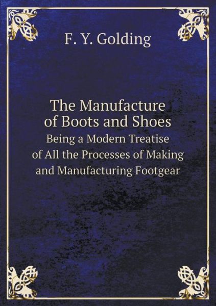 Cover for F Y Golding · The Manufacture of Boots and Shoes (Paperback Book) (2015)