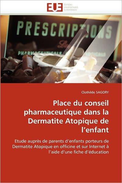 Cover for Clothilde Sagory · Place Du Conseil Pharmaceutique Dans La Dermatite Atopique De L'enfant: Etude Auprès De Parents D'enfants Porteurs De Dermatite Atopique en Officine ... D'une Fiche D'éducation (Paperback Book) [French edition] (2018)