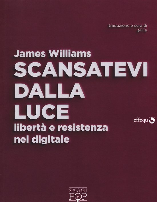 Cover for James Williams · Scansatevi Dalla Luce. Liberta E Resistenza Nel Digitale (Book)