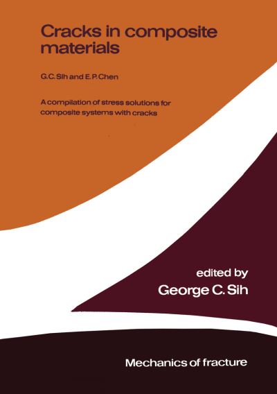 Cracks in composite materials: A compilation of stress solutions for composite systems with cracks - Mechanics of Fracture - George C. Sih - Books - Springer - 9789024725595 - November 30, 1981