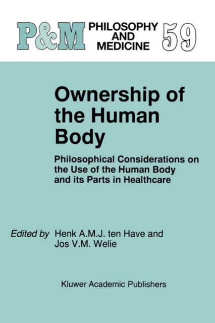 Cover for H a Ten Have · Ownership of the Human Body: Philosophical Considerations on the Use of the Human Body and its Parts in Healthcare - Philosophy and Medicine (Paperback Book) [Softcover reprint of hardcover 1st ed. 1998 edition] (2010)