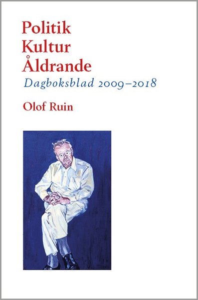 Cover for Olof Ruin · Politik ?? Kultur ?? Åldrande : Dagboksblad 2009?2018 (Book) (2020)