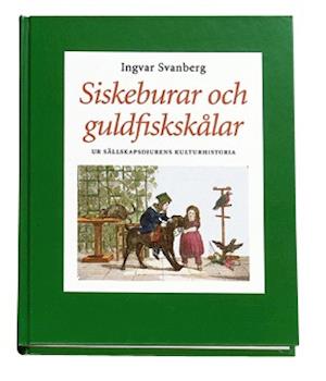 Cover for Ingvar Svanberg · Studia ethnobiologica: Siskeburar och guldfiskskålar : ur sällskapsdjurens kulturhistoria (Gebundesens Buch) (2001)