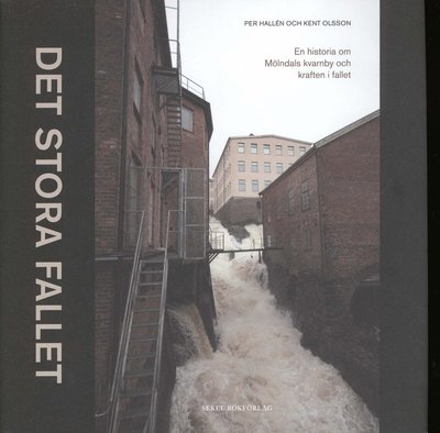 Cover for Kent Olsson Per Hallén · Det stora fallet : en historia om Mölndals kvarnby och kraften i fallet (Hardcover Book) (2010)