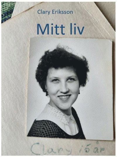 Cover for Clary Eriksson · Mitt liv (Inbunden Bok) (2021)