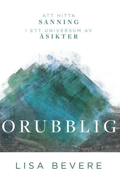 Orubblig : att hitta sin sanning i ett universum av åsikter - Lisa Bevere - Books - Livets Ords Förlag - 9789188430595 - July 12, 2018