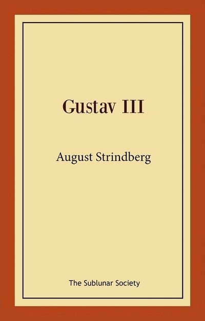 Gustav III - August Strindberg - Kirjat - The Sublunar Society Nykonsult - 9789189235595 - tiistai 19. lokakuuta 2021