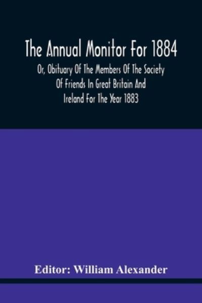 Cover for William Alexander · The Annual Monitor For 1884 Or, Obituary Of The Members Of The Society Of Friends In Great Britain And Ireland For The Year 1883 (Pocketbok) (2021)