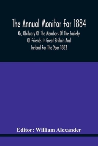 Cover for William Alexander · The Annual Monitor For 1884 Or, Obituary Of The Members Of The Society Of Friends In Great Britain And Ireland For The Year 1883 (Paperback Bog) (2021)