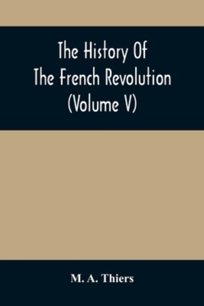 The History Of The French Revolution (Volume V) - M a Thiers - Böcker - Alpha Edition - 9789354507595 - 6 april 2021