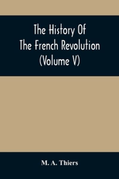 The History Of The French Revolution (Volume V) - M a Thiers - Bøger - Alpha Edition - 9789354507595 - 6. april 2021