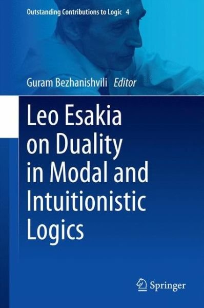 Cover for Guram Bezhanishvili · Leo Esakia on Duality in Modal and Intuitionistic Logics - Outstanding Contributions to Logic (Hardcover Book) [2014 edition] (2014)