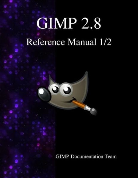 Cover for Gimp Documentation Team · Gimp 2.8 Reference Manual 1/2: the Gnu Image Manipulation Program (Paperback Bog) (2015)
