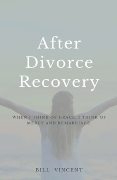 Cover for Bill Vincent · After Divorce Recovery: When I Think of Grace, I Think of Mercy and Remarriage (Taschenbuch) (2022)