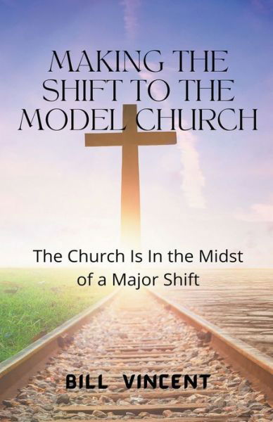 Making the Shift to the Model Church: The Church Is In the Midst of a Major Shift - Bill Vincent - Books - Rwg Publishing - 9798201223595 - March 10, 2022