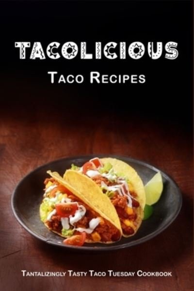 Boucher Juliette Boucher · Tacolicious Taco Recipes: Tantalizingly Tasty  Taco Tuesday Cookbook - International Cuisine (Paperback Bog) (2022)