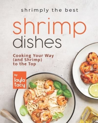 Cover for Layla Tacy · Shrimply the Best Shrimp Dishes: Cooking Your Way (and Shrimp) to the Top (Paperback Book) (2021)