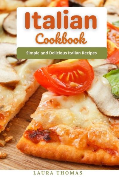 Cover for Laura Thomas · Italian Cookbook: Simple and delicious italian recipes (Paperback Book) (2021)