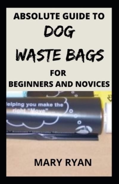 Cover for Mary Ryan · Absolute Guide to Dog Waste Bag for the Beginners and Novices (Paperback Book) (2021)