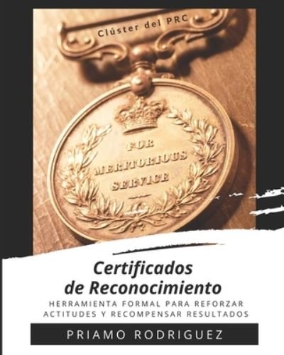 Cover for Priamo Rodriguez Cpa · Certificados de Reconocimiento: Herramienta Formal Para Reforzar Actitudes Y Recompensar Resultados - Cluster del PRC (Paperback Book) (2020)