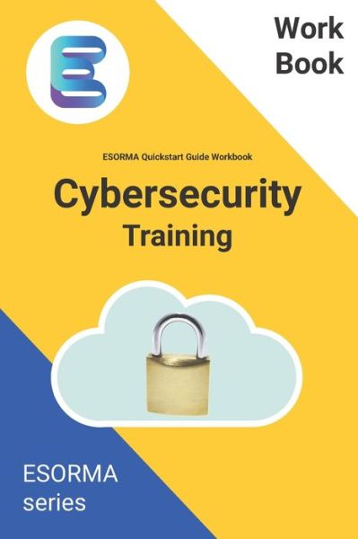 Cover for Mustafa Ahmed · Cyber Security: ESORMA Quickstart Guide Workbook: Enterprise Security Operations Risk Management Architecture for Cyber Security Practitioners - Cybersecurity Quick Start Guide and Templates (Paperback Book) (2020)