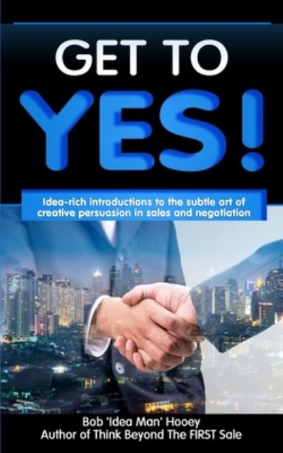 Get to YES! - Bob 'Idea Man' Hooey - Bücher - Independently Published - 9798673815595 - 9. August 2020