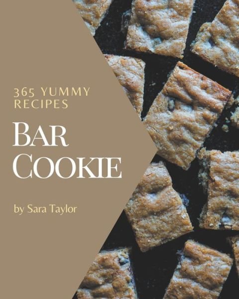 Cover for Sara Taylor · 365 Yummy Bar Cookie Recipes (Paperback Book) (2020)