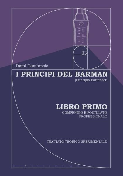 Cover for Domi Dambrosio · I Principi del Barman - [Principia Bartender]: Libro Primo - Compendio e Postulato Professionale - I Principi del Barman - [Principia Bartender] (Taschenbuch) (2021)