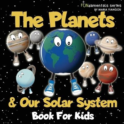 Cover for Maria Yiangou · The Planets &amp; Our Solar System Book For Kids: A fun space facts &amp; picture book for kids! Learn about astronomy, the Sun, Moon &amp; planets. An educational space book for children. - Fundamentals (Paperback Book) (2021)