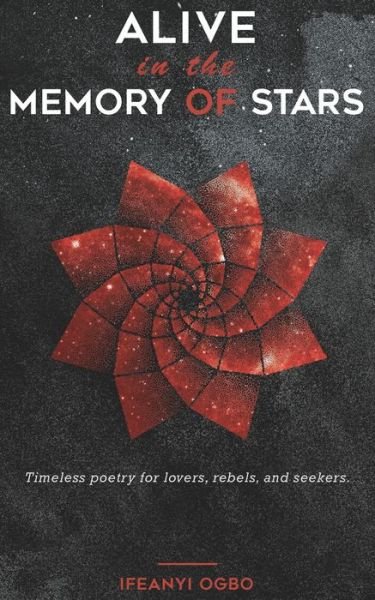 Alive in the memory of stars: Timeless poetry for lovers, rebels, and seekers. - Ifeanyi Ogbo - Books - Independently Published - 9798750796595 - October 20, 2021