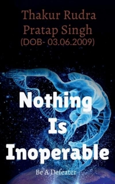 Cover for Thakur Rudra Pratap Singh · Nothing Is Inoperable: Be_A_Defeater (Paperback Book) (2022)